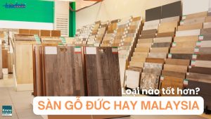 So sánh sàn gỗ Đức và sàn gỗ Malaysia